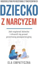 Dziecko z narcyzem. Jak wspierać dziecko i chronić się przed przemocą poseparacyjną