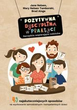 Zdjęcie Pozytywna Dyscyplina w praktyce. 49 najskuteczniejszych sposobów na wychowanie samodzielnych i kompetentnych dzieci - Prochowice