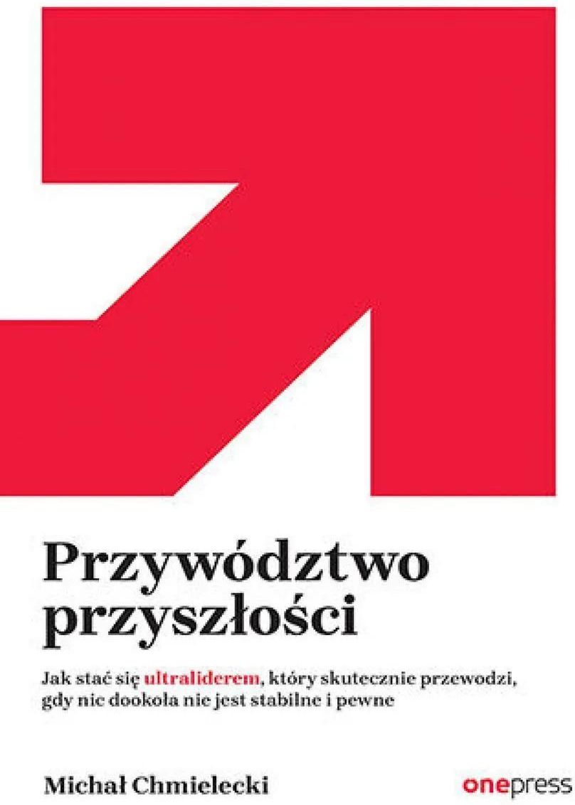 Zdjęcie Przywództwo przyszłości. Jak stać się ultraliderem, który skutecznie przewodzi gdy nic dookoła nie j (e-book) - Lublin