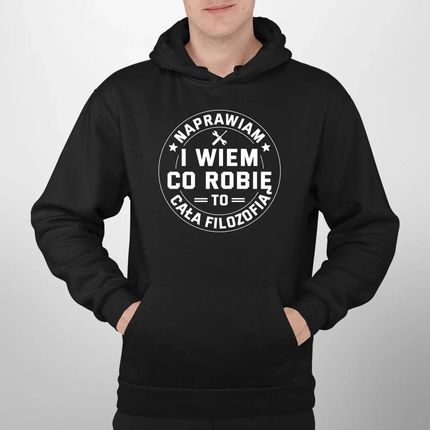 Naprawiam i wiem co robię, to cała filozofia - męska bluza na prezent - zdjęcie 2