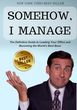 [AC] SOMEHOW, I MANAGE: Motivational quotes and advice from Michael Scott of The Office: The Definitive Guide to Leading Your Office and Becoming the