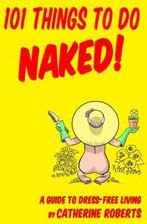 101 Things To Do Naked A Guide To Dress Free Living Literatura