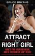 Attract the Right Girl: How to Find Your Perfect Girl and Make Her Chase You for a Relationship