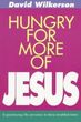 Hungry for More of Jesus: Experiencing His Presence in These Troubled Times