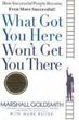 What Got You Here Won't Get You There: How Successful People Become Even More Successful