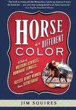 Horse of a Different Color: A Tale of Breeding Geniuses, Dominant Females, and the Fastest Derby Winner Since Secretariat