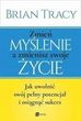 Zmień myślenie a zmienisz swoje życie. Jak uwolnić swój potencjał i osiągnąć sukces - Brian Tracy