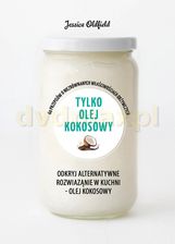 Zielona Seria. Tylko olej kokosowy. 60 przepisów o niezrównanych właściwościach odżywczych