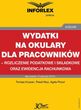 Wydatki na okulary dla pracownikw - rozliczenie podatkowe i skadkowe oraz ewidencja rachunkowa - Tomasz Krywan, Pawe Mu, Agata Pinzu (PDF)