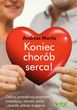Koniec chorób serca. Odkryj prawdziwą przyczynę. Miażdżycy zawału serca i chorób układu krążenia - Andreas Moritz