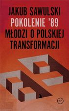 POKOLENIE 89 MŁODZI O POLSKIEJ TRANSFORMACJI - JAKUB SAWULSKI