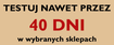 Testuj nawet przez 40 dni w wybranych sklepach