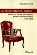 W kręgu państwa i władzy. Koncepcje ustroju politycznego polskich konserwatystów (1926-1939)