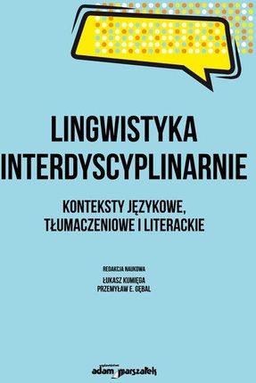 Lingwistyka interdyscyplinarnie. Konteksty językowe, tłumaczeniowe i literackie