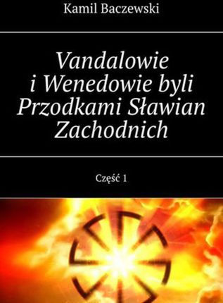 Vandalowie i Wenedowie byli Przodkami Sławian Zachodnich. Część 1 (EPUB)