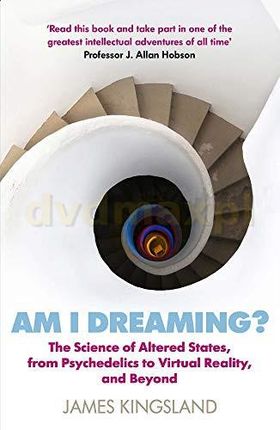 Am I Dreaming?: The Science of Altered States, from Psychedelics to Virtual Reality, and Beyond - James Kingsland [KSIĄŻKA]