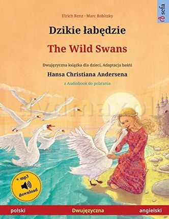 Dzikie łabędzie - The Wild Swans (polski - angielski): Dwujęzyczna książka dla dzieci na podstawie baśńi Hansa Christiana Andersena, z audiobookiem do