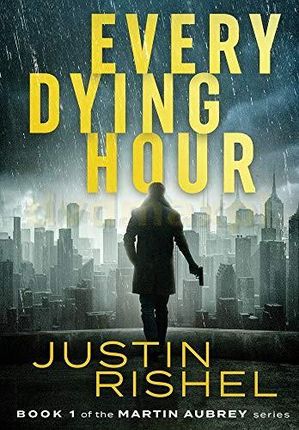 Every Dying Hour: Book 1 of the Martin Aubrey Series - Justin Rishel [KSIĄŻKA]