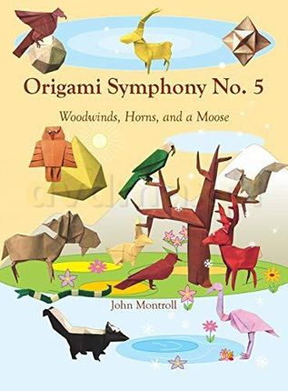Origami Symphony No. 5: Woodwinds, Horns, and a Moose - John Montroll [KSIĄŻKA]