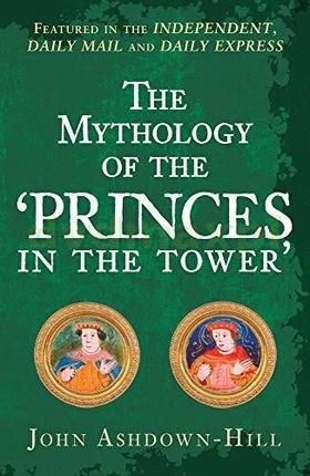 The Mythology of the 'Princes in the Tower' - John Ashdown-Hill [KSIĄŻKA]