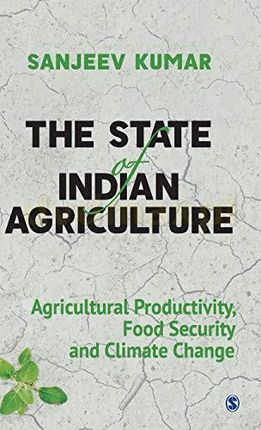 The State of Indian Agriculture: Agricultural Productivity, Food Security and Climate Change - Sanjeev Kumar [KSIĄŻKA]