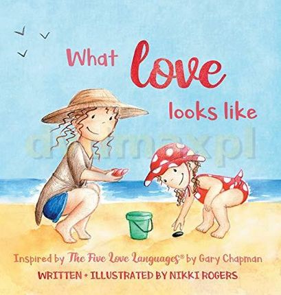 What Love Looks Like: Inspired by The Five Love Languages by Gary Chapman - Nikki Rogers [KSIĄŻKA]