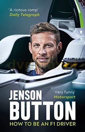 How To Be An F1 Driver: My Guide To Life In The Fast Lane - Jenson Button [KSIĄŻKA]