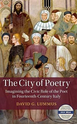The City of Poetry: Imagining the Civic Role of the Poet in Fourteenth-Century Italy (Cambridge Studies in Medieval Literature) - David Lummus [KSIĄŻK