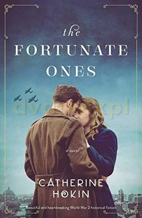 The Fortunate Ones: Beautiful and heartbreaking World War 2 historical fiction - Catherine Hokin [KSIĄŻKA]