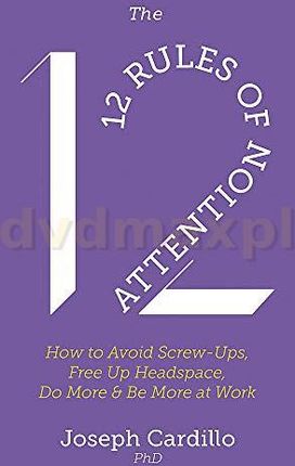 The 12 Rules of Attention: How to Avoid Screw-Ups, Free Up Headspace, Do More & Be More At Work - Joseph Cardillo [KSIĄŻKA]