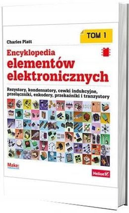 Encyklopedia elementów elektronicznych. Rezystory, kondensatory, cewki indukcyjne, przełączniki, enkodery, przekaźniki i tranzystory. Tom 1