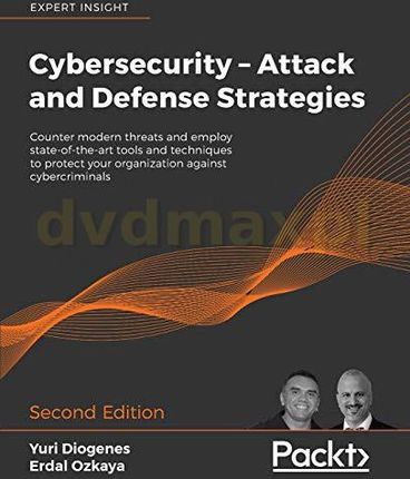 Cybersecurity - Attack and Defense Strategies: Counter modern threats and employ state-of-the-art tools and techniques to protect your organization ag