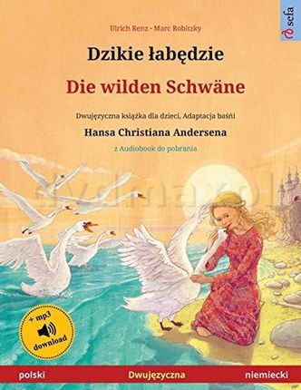 Dzikie łabędzie - Die wilden Schwäne (polski - niemiecki): Dwujęzyczna książka dla dzieci na podstawie baśńi Hansa Christiana Andersena, z ... (Sefa P