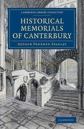 Historical Memorials of Canterbury: The Landing of Augustine; The Murder of Becket; Edward the Black Prince; Becket's Shrine (Cambridge Library Collec