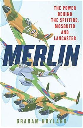 Merlin: The Power Behind the Spitfire, Mosquito and Lancaster: The Story of the Engine That Won the Battle of Britain and WWII - Graham Hoyland [KSIĄŻ