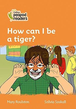 Level 4 - How can I be a tiger? (Collins Peapod Readers) - Mary Roulston [KSIĄŻKA]