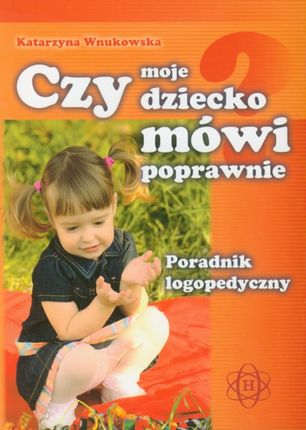 Czy moje dziecko mówi poprawnie? Poradnik logopedyczny