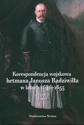 Korespondencja wojskowa hetmana Janusza Radziwiłła w latach 1646-1655. Część 2, Listy