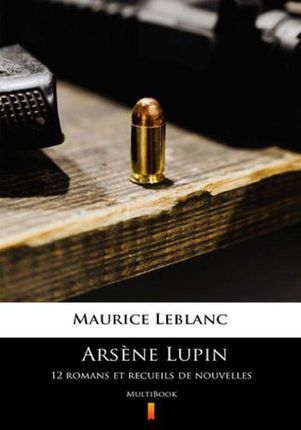 Arsne Lupin. 12 romans et recueils de nouvelles