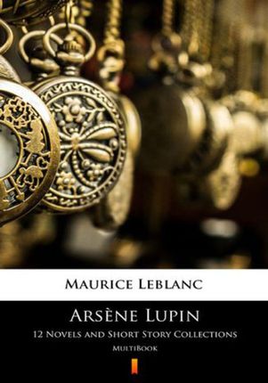 Ars&#232;ne Lupin. 12 Novels and Short Story Collections (MOBI)