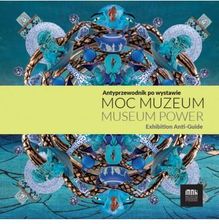 Zdjęcie Moc muzeum. Antyprzewodnik po wystawie. Museum Power. Exhibition Anti-Guide - Środa Wielkopolska