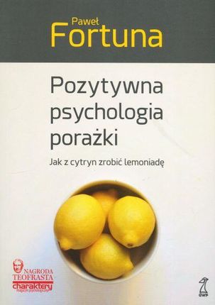 Pozytywna psychologia porażki. Jak z cytryn zrobić lemoniadę? (wyd. 2021)