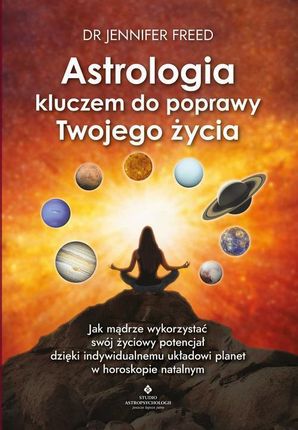 Astrologia kluczem do poprawy Twojego życia. Jak mądrze wykorzystać swój życiowy potencjał dzięki indywidualnemu układowi planet w horoskopie (PDF)