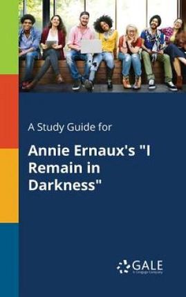 A Study Guide for Annie Ernaux's "I Remain in Darkness" - Gale Cengage Learning