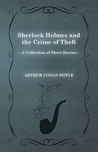 Sherlock Holmes and the Crime of Theft (a Collection of Short Stories) - Doyle Arthur Conan
