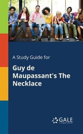A Study Guide for Guy De Maupassant's The Necklace - Gale Cengage Learning