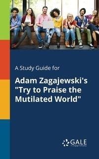 A Study Guide for Adam Zagajewski's "Try to Praise the Mutilated World" - Gale Cengage Learning