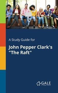 A Study Guide for John Pepper Clark's "The Raft" - Gale Cengage Learning