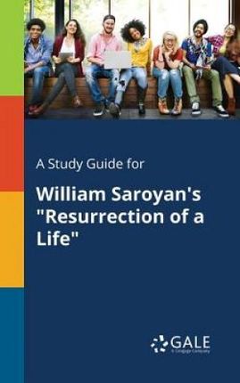 A Study Guide for William Saroyan's "Resurrection of a Life" - Gale Cengage Learning