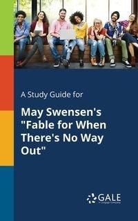 A Study Guide for May Swensen's "Fable for When There's No Way Out" - Gale Cengage Learning